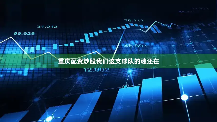 重庆配资炒股我们这支球队的魂还在